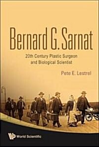 Bernard G Sarnat: 20th Century Plastic Surgeon and Biological Scientist (Hardcover)