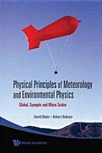 Physical Principles of Meteorology and Environmental Physics: Global, Synoptic and Micro Scales (Hardcover)