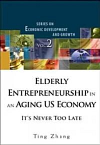 Elderly Entrepreneurship in an Aging US Economy: Its Never Too Late (Hardcover)