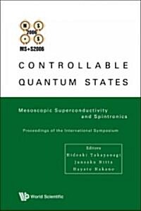 Controllable Quantum States: Mesoscopic Superconductivity and Spintronics (MS+S2006) - Proceedings of the International Symposium (Hardcover)