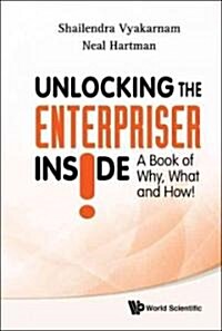 Unlocking the Enterpriser Inside! a Book of Why, What and How! (Hardcover)