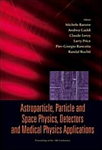 Astroparticle, Particle and Space Physics, Detectors and Medical Physics Applications - Proceedings of the 10th Conference (Hardcover)