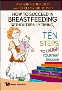 How to Succeed in Breastfeeding Without Really Trying, or Ten Steps to Laugh Your Way Through (Hardcover)