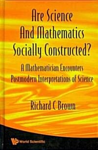 Are Science and Mathematics Socially Constructed? a Mathematician Encounters Postmodern Interpretations of Science (Hardcover)