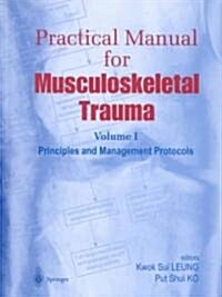 Practical Manual for Musculoskeletal Trauma: Vol I: Principles and Management Protocols Vol II: Operative Techniques in Fracture Fixation (Hardcover, 2001)