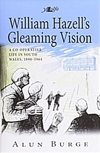 William Hazells Gleaming Vision : A Co-Operative Life in South Wales 1890-1964 (Hardcover)