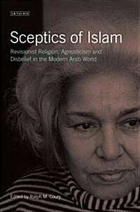 Sceptics of Islam : Revisionist Religion, Agnosticism and Disbelief in the Modern Arab World (Hardcover)