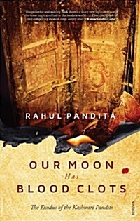Our Moon Has Blood Clots : The Exodus of the Kashmiri Pandits (Hardcover)