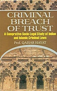 Criminal Breach of Trust : A Comparative Socio-legal Study of Indian and Islamic Criminal Laws (Hardcover)