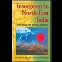 Insurgency in the Worth East India : The Role of Bangladesh (Hardcover)