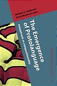 The Emergence of Protolanguage : Holophrasis Vs Compositionality (Hardcover)