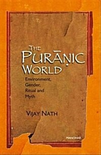 The Puranic World: Environment Gender Ritual and Myth (Hardcover)