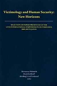 Victimology and Human Security: New Horizons: Selection of Papers Presented at the 13th International Symposium on Victimology, 2009, Mito, Japan (Paperback)
