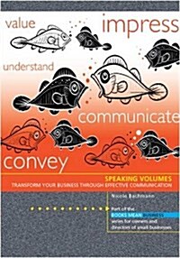 Speaking Volumes : Transform Your Business Through Effective Communication (Paperback)