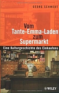 Vom Tante-Emma-Laden zum Supermarkt : Eine Kulturgeschichte des Einkaufens (Hardcover)