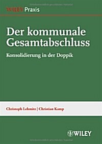 Der Kommunale Gesamtabschluss : Konsolidierung in der Doppik (Hardcover)