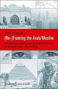 (Re-)Framing the Arab/Muslim: Mediating Orientalism in Contemporary Arab American Life Writing (Paperback)