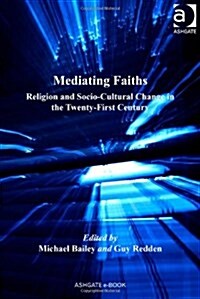 Mediating Faiths : Religion and Socio-cultural Change in the Twenty-first Century (Hardcover)