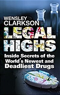 Legal Highs : Inside Secrets of the Worlds Newest and Deadliest Drugs (Paperback)