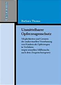 Unmittelbarer Opferzeugenschutz: M?lichkeiten Und Grenzen Der Audiovisuellen Vernehmung Von Kindern ALS Opferzeugen in Verfahren Wegen Sexuellen Mi? (Paperback, 1. Aufl. 2003)