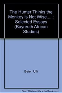 The Hunter Thinks the Monkey is Not Wise..... : Selected Essays (Paperback)