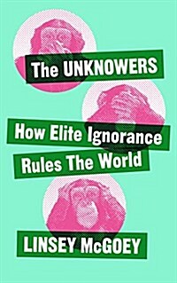 The Unknowers : How Strategic Ignorance Rules the World (Hardcover)
