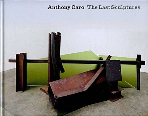 Anthony Caro - the Last Sculptures (Hardcover)