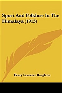 Sport And Folklore In The Himalaya (1913) (Paperback)