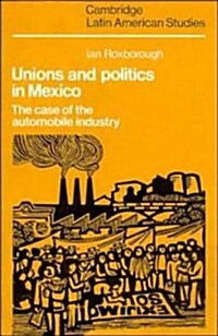 Unions and Politics in Mexico : The Case of the Automobile Industry (Hardcover)