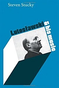 Lutoslawski and His Music (Hardcover)