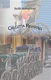 Calcutta Revisited - Exploring Calcutta Through its Backstreets and Byways (Paperback)