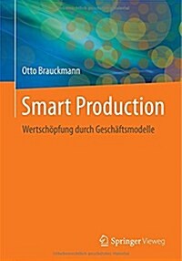Smart Production: Wertsch?fung Durch Gesch?tsmodelle (Paperback, 2015)