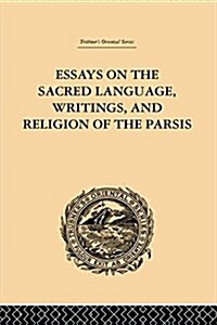 Essays on the Sacred Language, Writings, and Religion of the Parsis (Paperback)