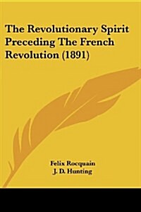 The Revolutionary Spirit Preceding The French Revolution (1891) (Paperback)