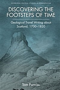 Discovering the Footsteps of Time : Geological Travel Writing About Scotland, 1700-1820 (Hardcover)