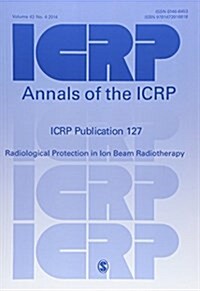 ICRP Publication 127 : Radiological Protection in Ion Beam Radiotherapy (Paperback)