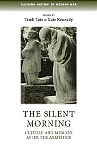 The Silent Morning : Culture and Memory After the Armistice (Paperback)