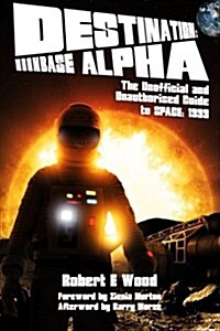 Destination: Moonbase Alpha : The Unofficial and Unauthorised Guide to Space 1999 (Paperback)