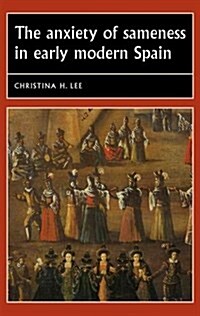 The Anxiety of Sameness in Early Modern Spain (Hardcover)