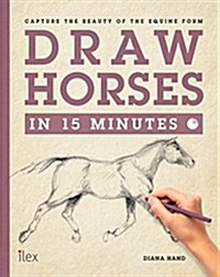 Draw Horses in 15 Minutes : The Super-Fast Drawing Technique Anyone Can Learn (Paperback)