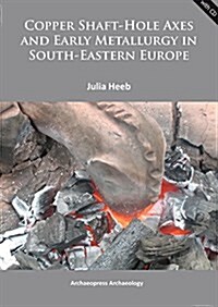 Copper Shaft-Hole Axes and Early Metallurgy in South-Eastern Europe: An Integrated Approach (Paperback)