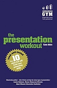 Presentation Workout, The : The 10 Tried-And-Tested Steps That Will Build Your Presenting And Pitching (Paperback)