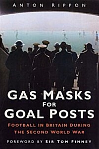 Gas Masks for Goal Posts : Football in Britain During the Second World War (Hardcover)