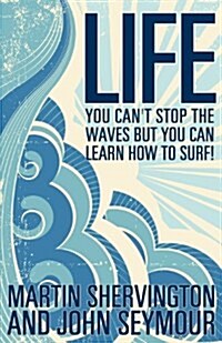 Life: You Cant Stop the Waves But You Can Learn How to Surf! (Paperback)