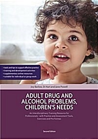 Adult Drug and Alcohol Problems, Childrens Needs, Second Edition : An Interdisciplinary Training Resource for Professionals - with Practice and Asses (Paperback, 2 Revised edition)