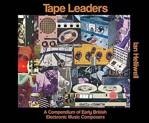 Tape Leaders : A Compendium of Early British Electronic Music Composers (Hardcover)