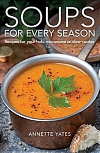 Soups for Every Season : Recipes for Your Hob, Microwave or Slow-Cooker (Paperback)