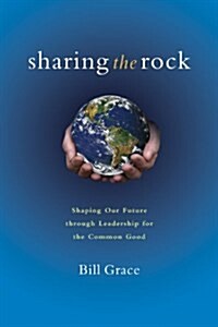 Sharing the Rock : Shaping Our Future Through Leadership for the Common Good (Paperback)