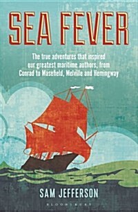 Sea Fever : The True Adventures That Inspired Our Greatest Maritime Authors, from Conrad to Masefield, Melville and Hemingway (Paperback)