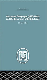 Alexander Dalrymple and the Expansion of British Trade (Paperback)